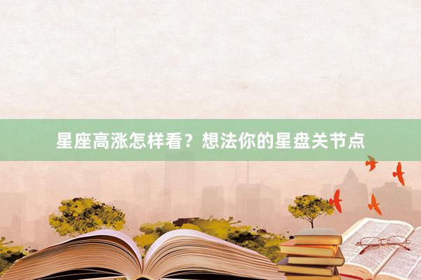 星座高涨怎样看？想法你的星盘关节点