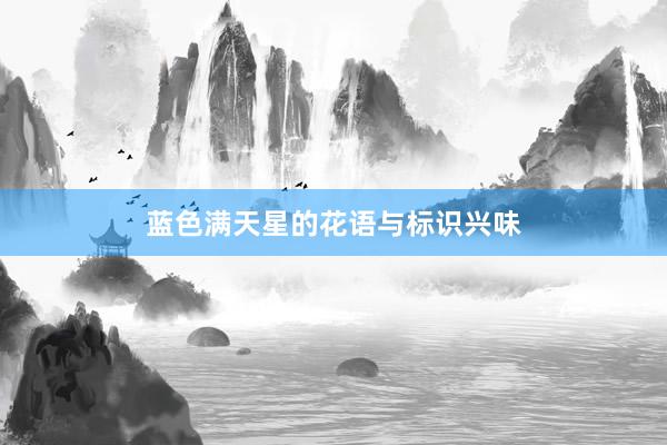 蓝色满天星的花语与标识兴味
