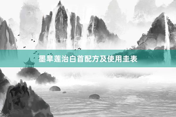 墨旱莲治白首配方及使用圭表